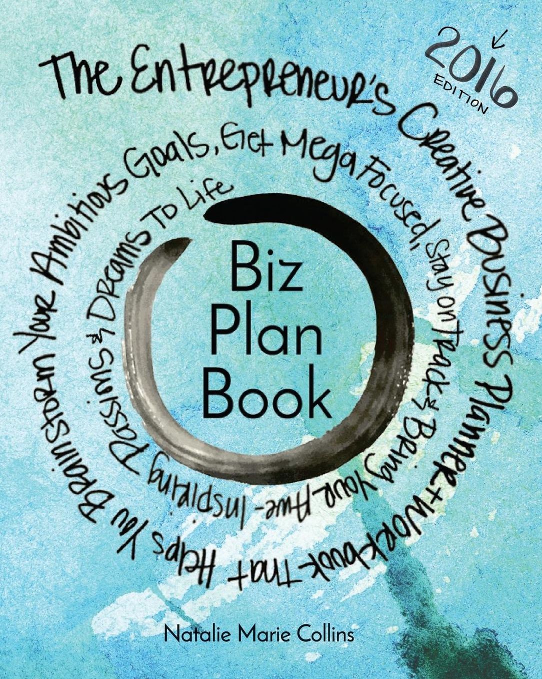 Biz Plan Book - 2016 Edition: The Entrepreneur's Creative Business Planner + Workbook That Helps You Brainstorming Your Ambitious Goals, Get Mega Focused, Stay On Track and Bring Your Awe-Inspiring Passions And Dreams To Life