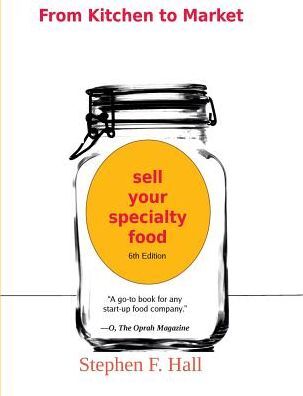 From Kitchen to Market - Sell Your Specialty Food: Market, Distribute, and Profit from Your Kitchen Creation