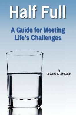 Half Full: A Guide for Meeting Life's Challenges