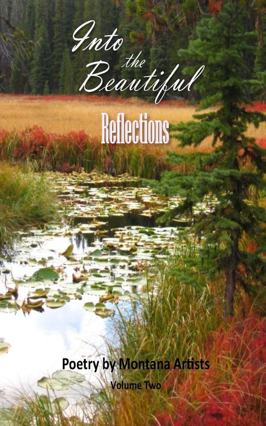 Into the Beautiful: Reflections: Poetry by Montana Artists