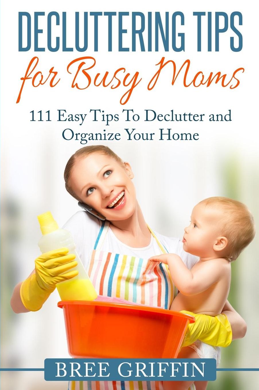 Decluttering Tips for Busy Moms: 111 Easy Tips To Declutter and Organize Your Home