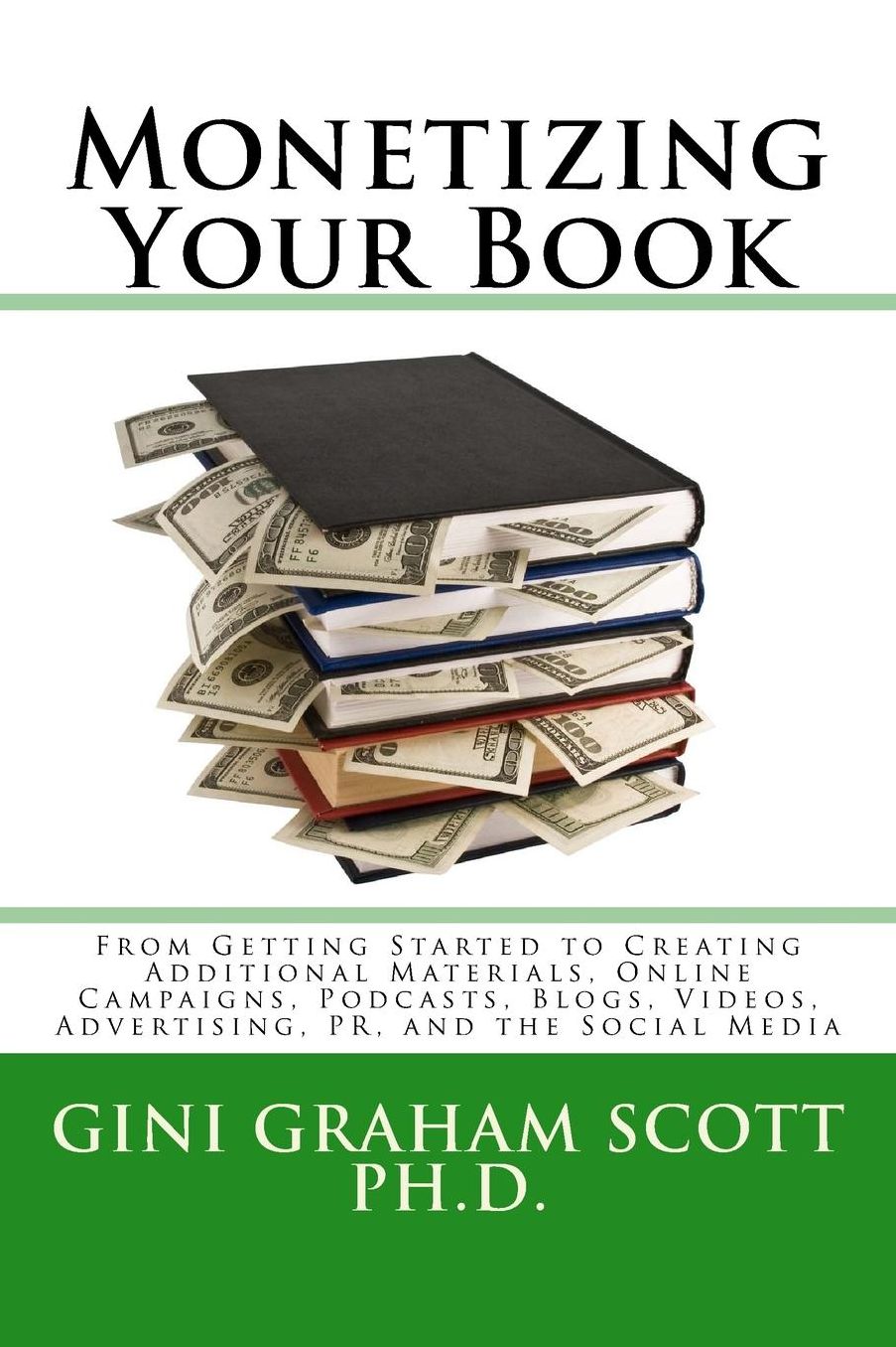 Monetizing Your Book: From Getting Started to Creating Additional Materials, Online Campaigns, Podcasts, Blogs, Videos, Advertising, PR, and the Social Media
