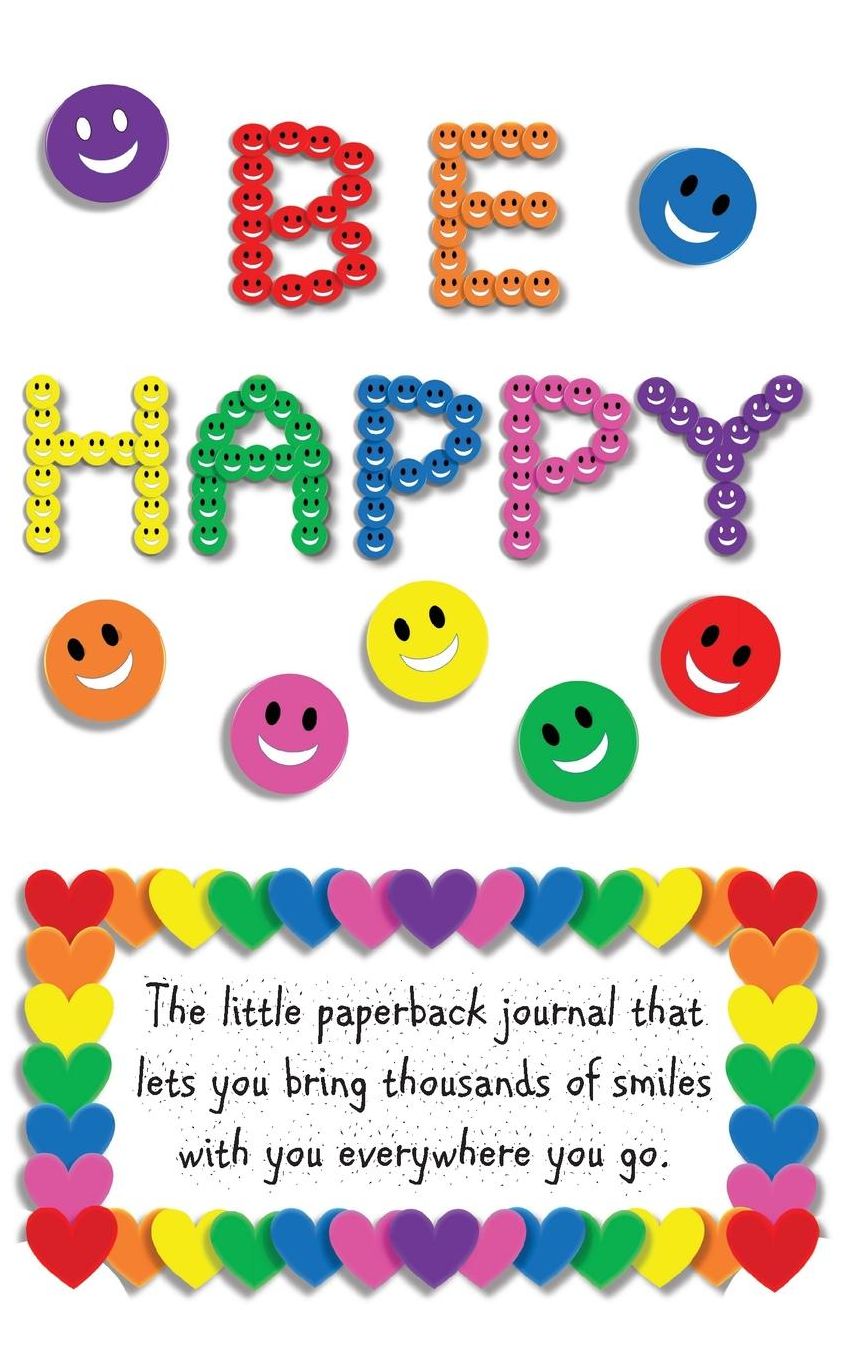 Be Happy: The little paperback journal that lets you bring thousands of smiles with you everywhere you go