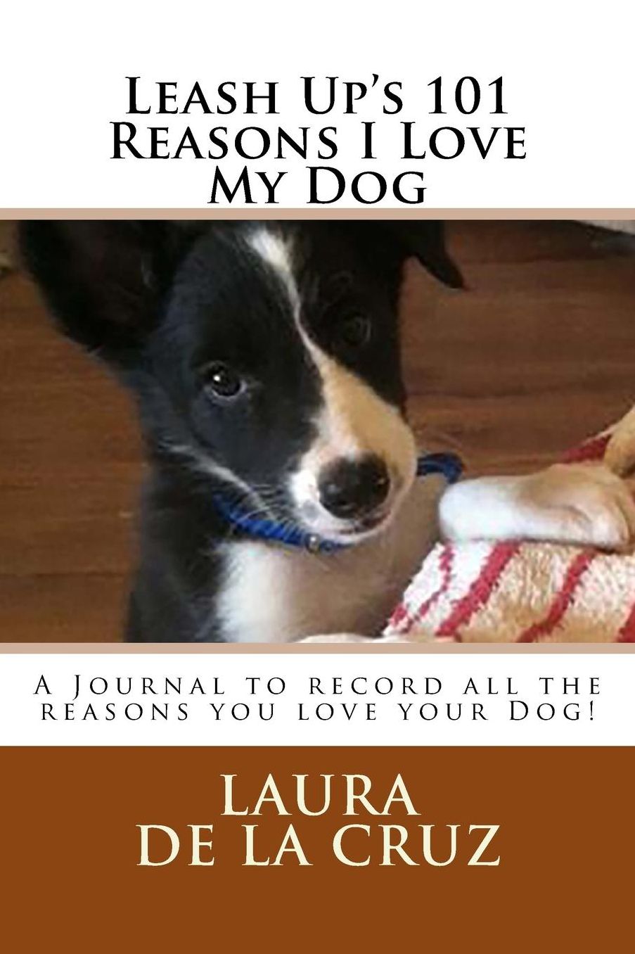 Leash Up's 101 Reasons I Love My Dog: A Journal to record all the reasons you love your Dog!