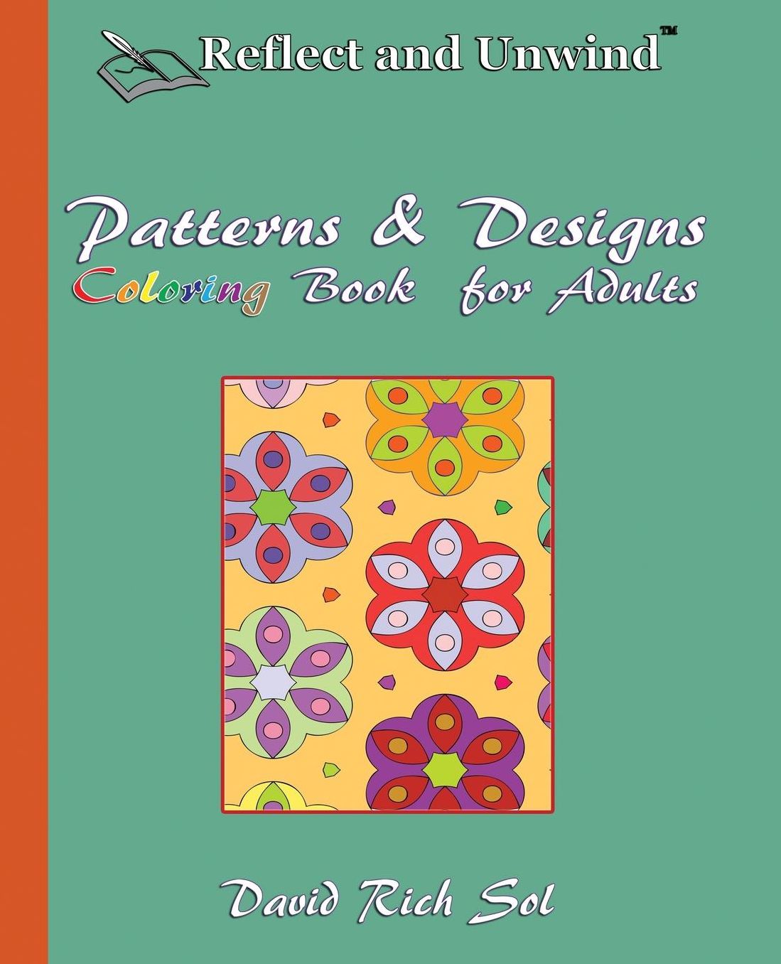 Reflect and Unwind Patterns & Designs Coloring Book for Adults: Adult Coloring Book with 30 Beautiful Full-Page Patterns and Detailed Designs to Relax, Reflect and Unwind