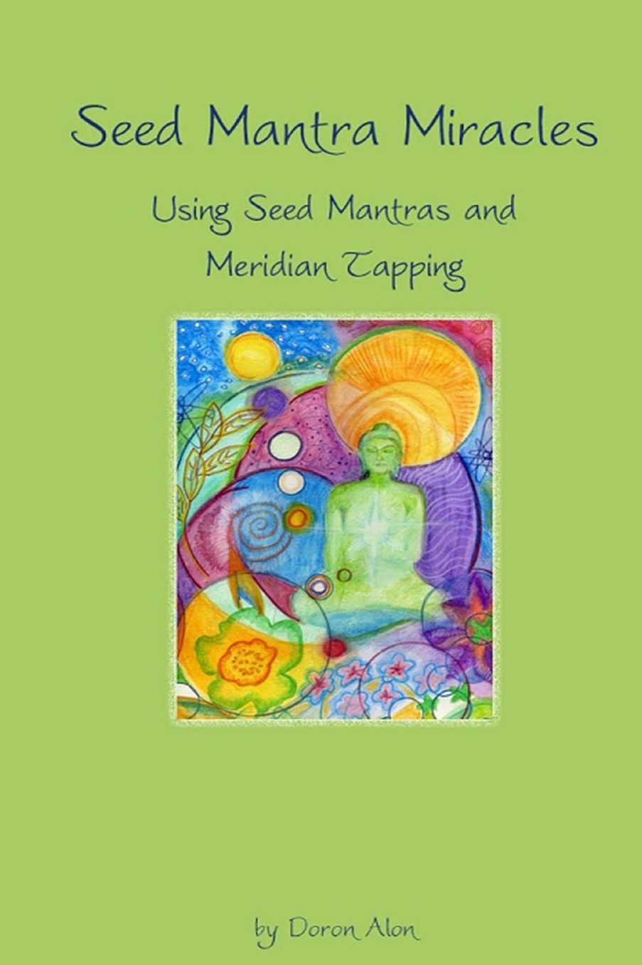 Seed Mantra Miracles: Using Seed Mantras And Meridian Tapping