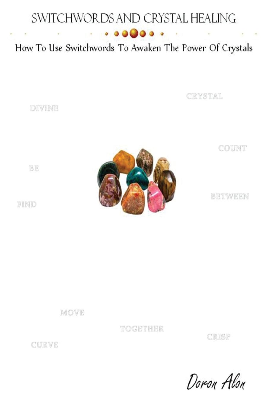 Switchwords and Crystal Healing: How To Use Switchwords To Awaken The Power Of Crystals