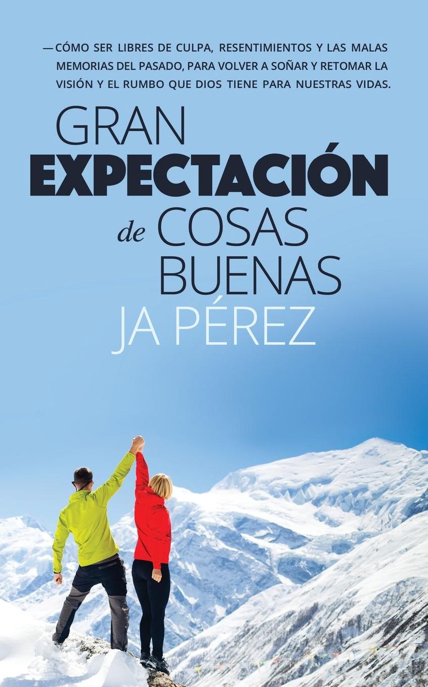 Gran Expectacion de Cosas Buenas: Como ser libres de culpa, resentimientos y las malas memorias del pasado, para volver a so ar y retomar la vision y el rumbo que Dios tiene para nuestras vidas.