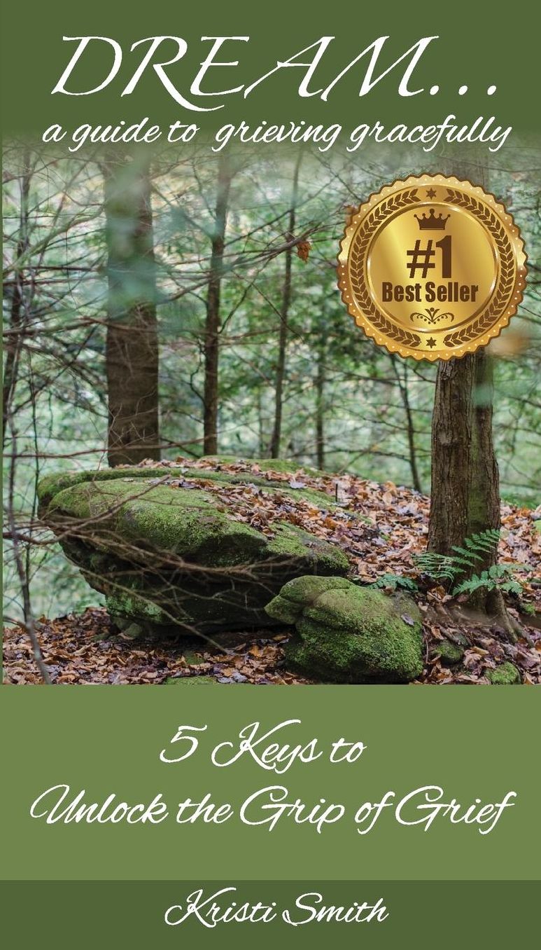 DREAM...: a guide to grieving gracefully: 5 Keys to Unlock the Grip of Grief
