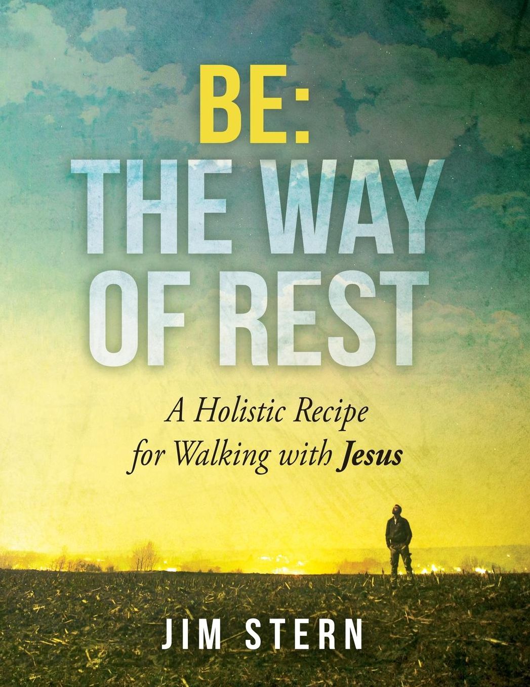 Be: The Way of Rest: A Holistic Recipe for Walking with Jesus