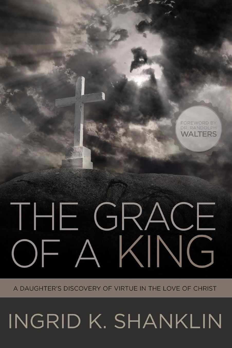 The Grace of a King: A Daughter's Discovery of Virtue in the Love of Christ