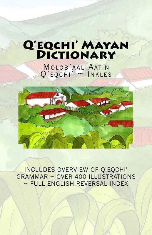 Q'eqchi' Mayan Dictionary: Molob'aal Aatin Q'eqchi' ~ Inkles