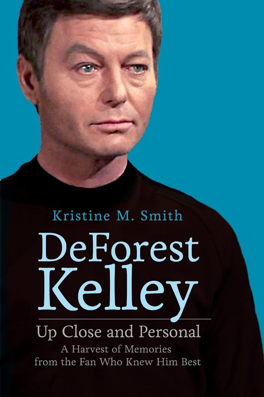 DeForest Kelley Up Close and Personal: A Harvest of Memories from the Fan Who Knew Him Best