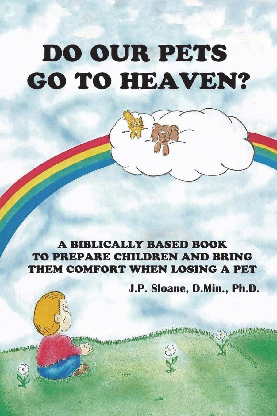 Do Our Pets Go to Heaven?: A Biblically Based Book to Prepare Children and Bring Them Comfort When Loosing a Pet.