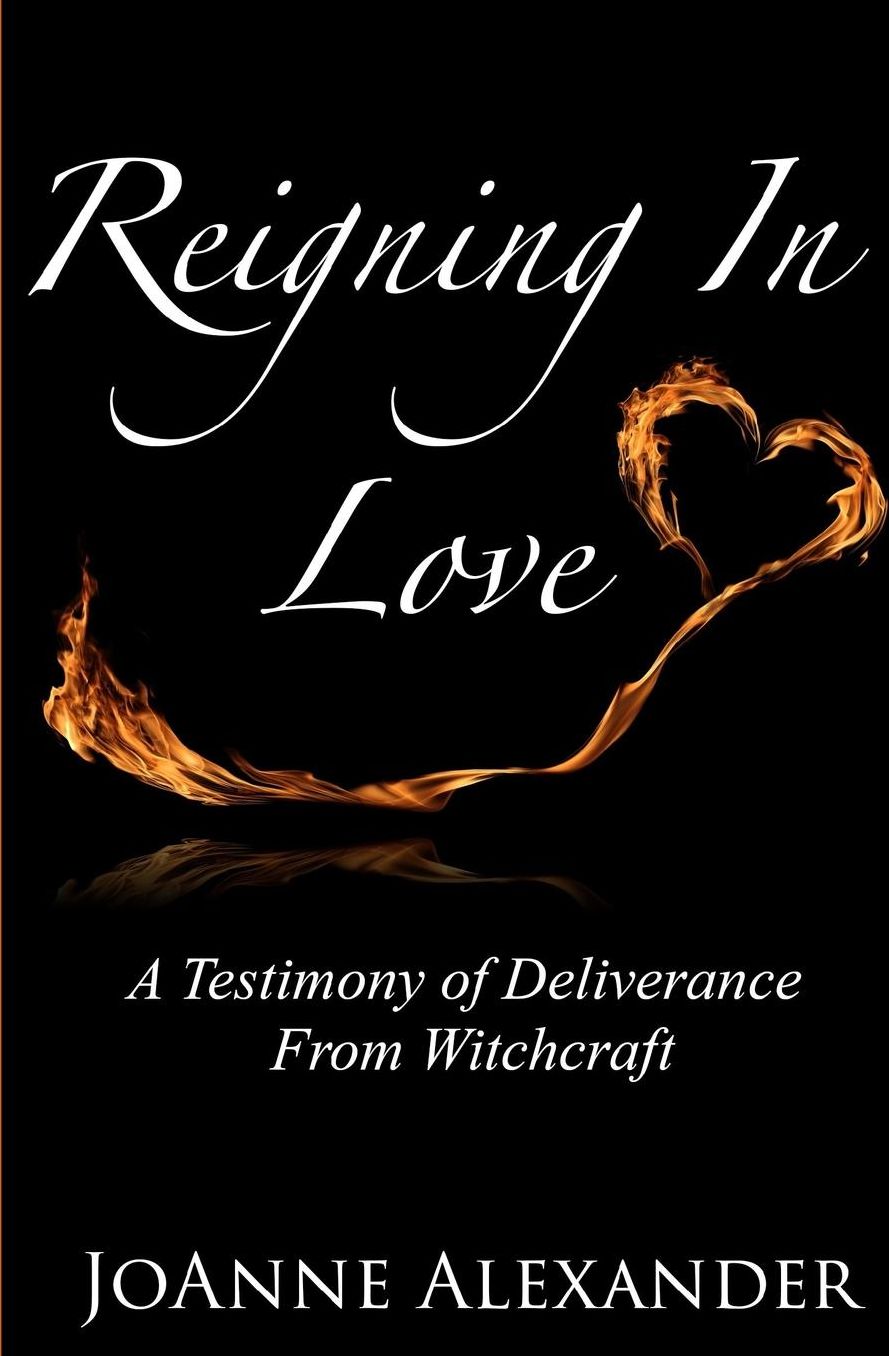 Reigning In Love: A Testimony of Deliverance From Witchcraft