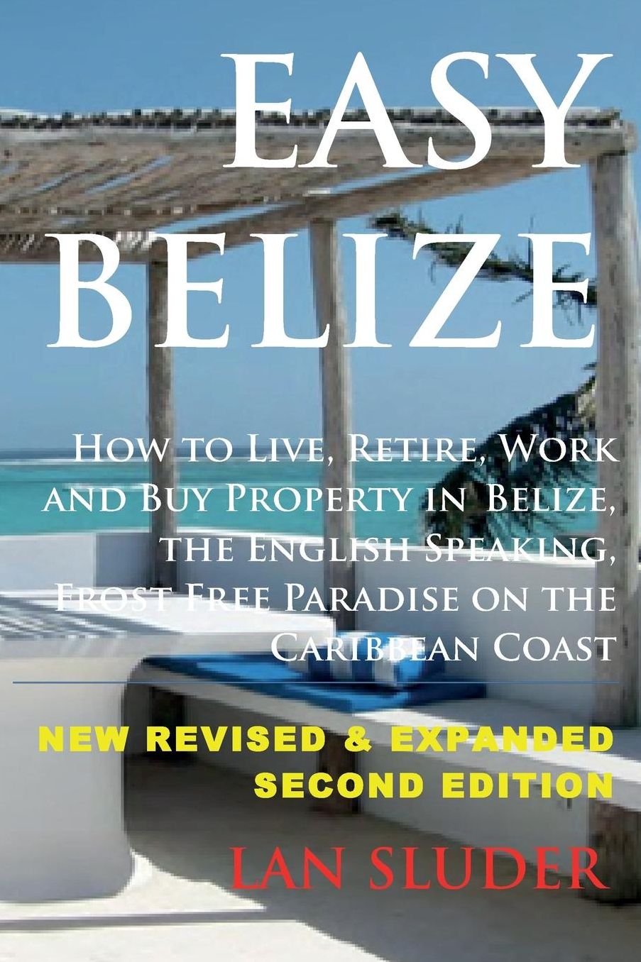 Easy Belize: How to Live, Retire, Work and Buy Property in Belize, the English Sp