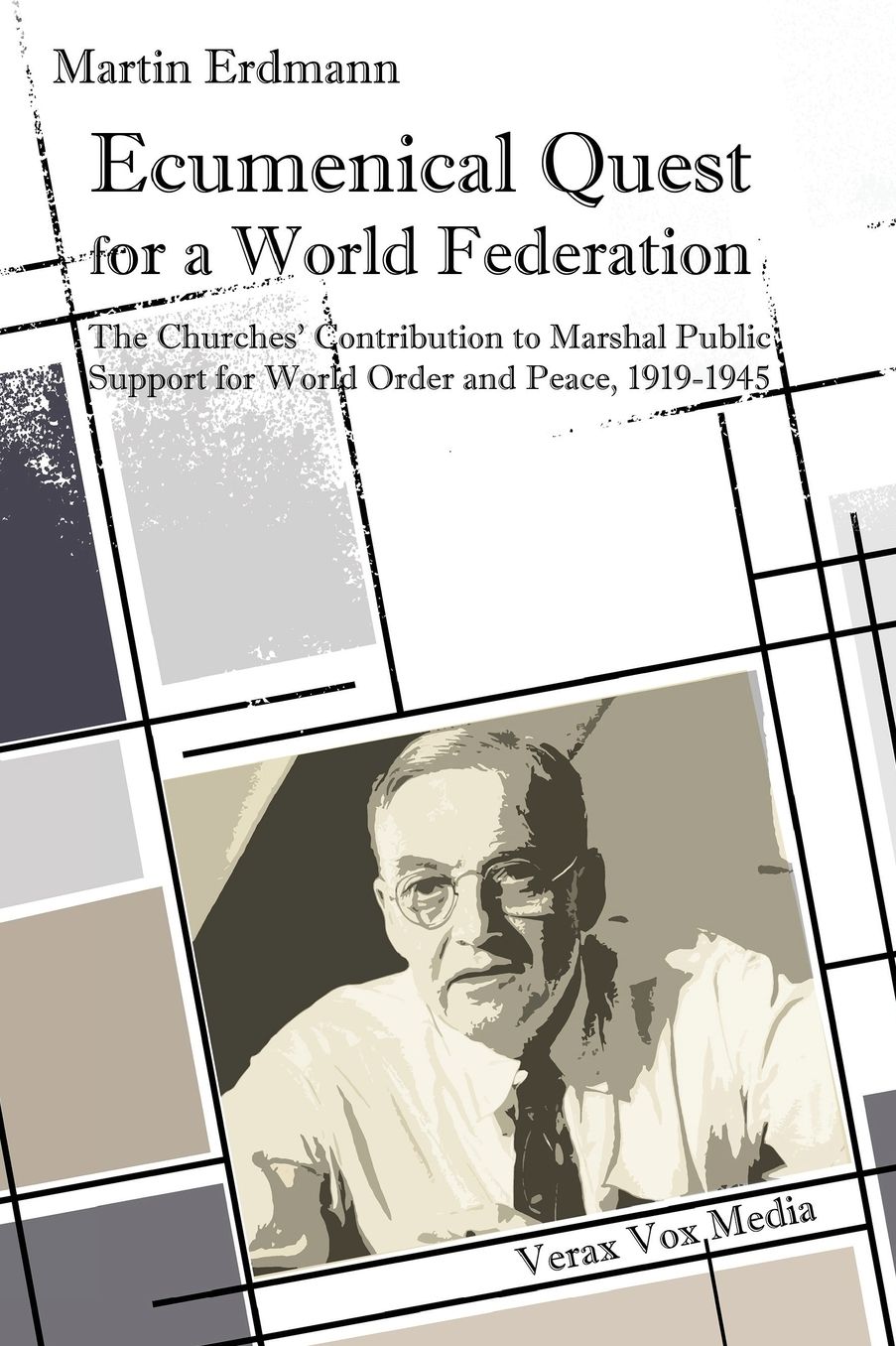 Ecumenical Quest for a World Federation: The Churches' Contribution to Marshal Public Support for World Order and Peace, 1919-1945