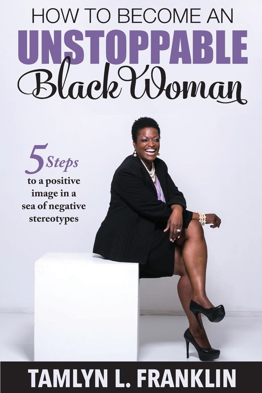 How to Become An Unstoppable Black Woman: 5 Steps to a positive image in a sea of negative stereotypes