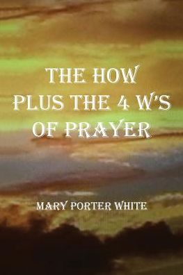 The How Plus The 4 W's Of Prayer