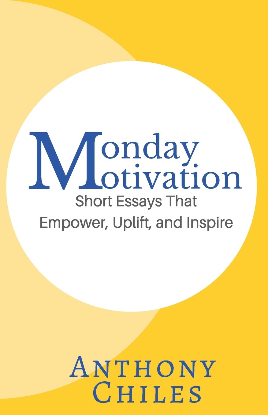 Monday Motivation: 52 Short Essays That Empower, Uplift and Inspire