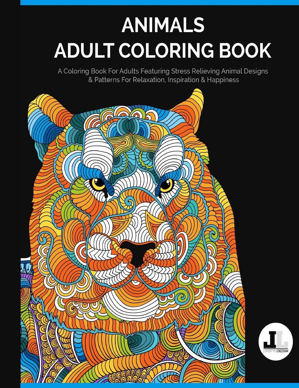 Animals Adult Coloring Book: A Coloring Book For Adults Featuring Stress Relieving Animal Designs & Patterns For Relaxation, Inspiration & Happiness