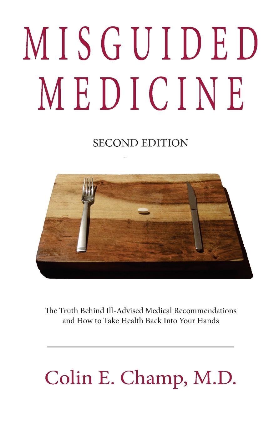 Misguided Medicine: Second Edition: The truth behind ill-advised medical recommendations and how to take health back into your hands