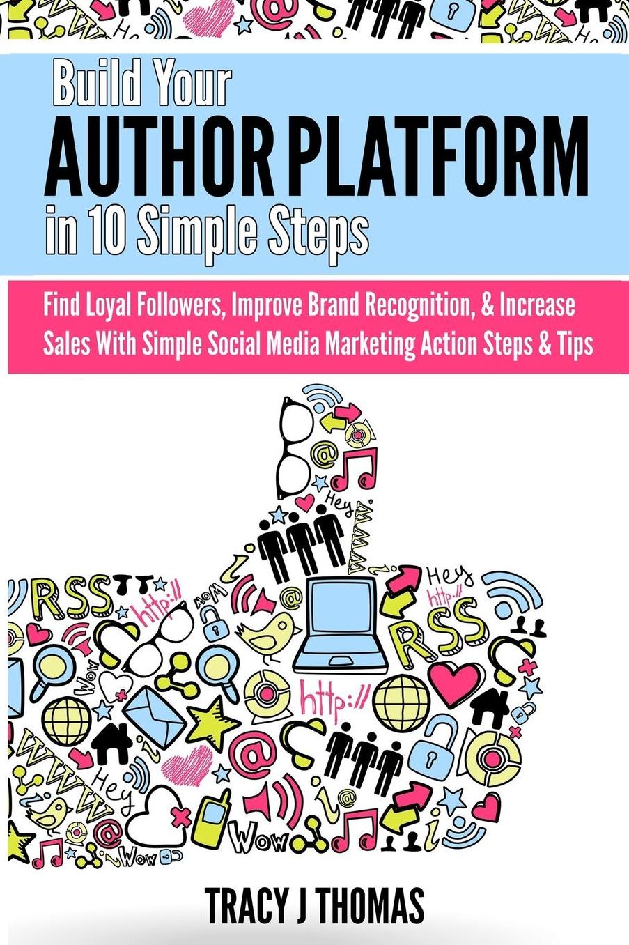 Build Your Author Platform in 10 Simple Steps: Find Loyal Followers, Improve Brand Recognition, & Increase Sales With Simple Social Media Marketing Steps & Tips