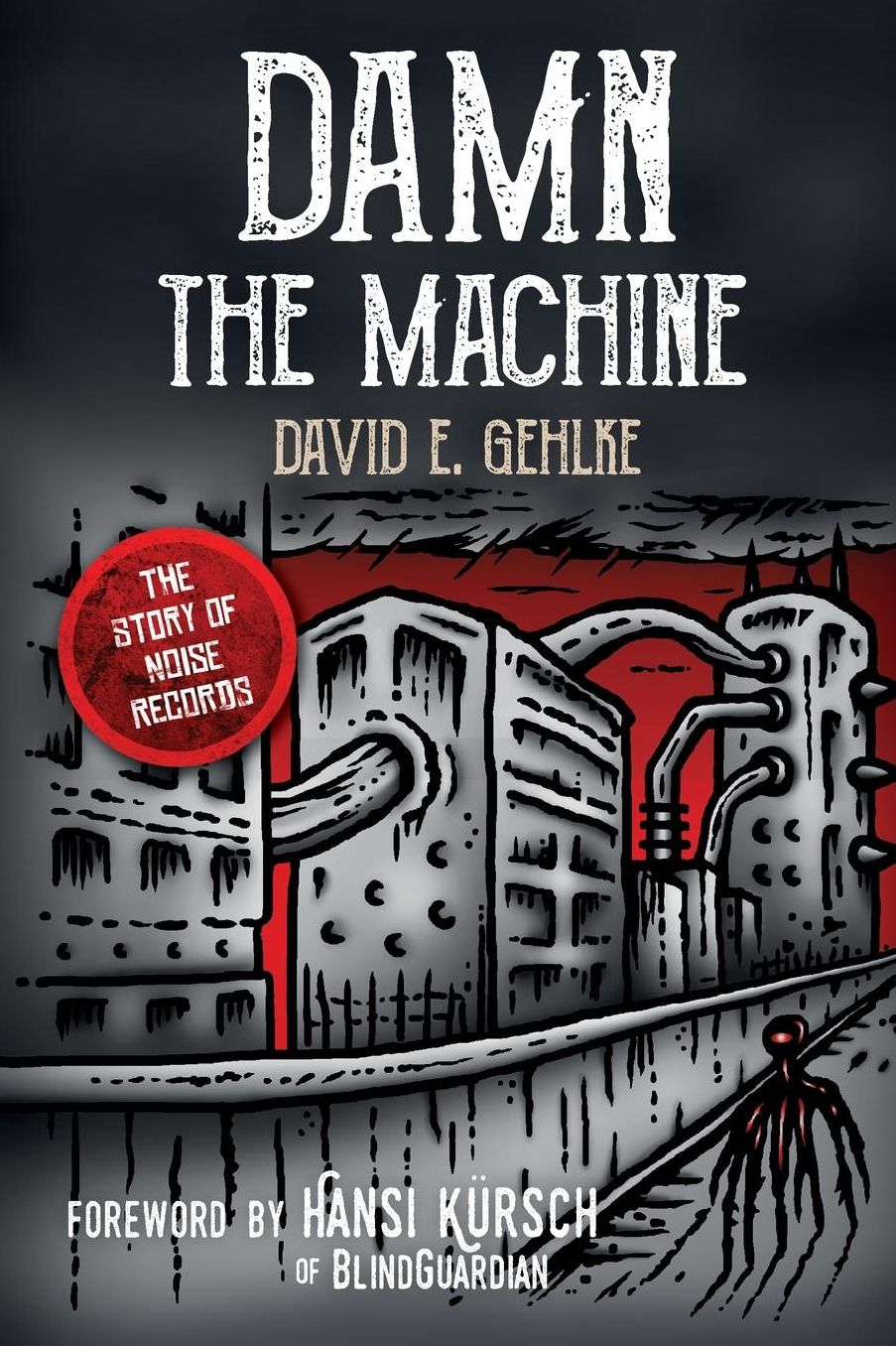 Damn the Machine - The Story of Noise Records