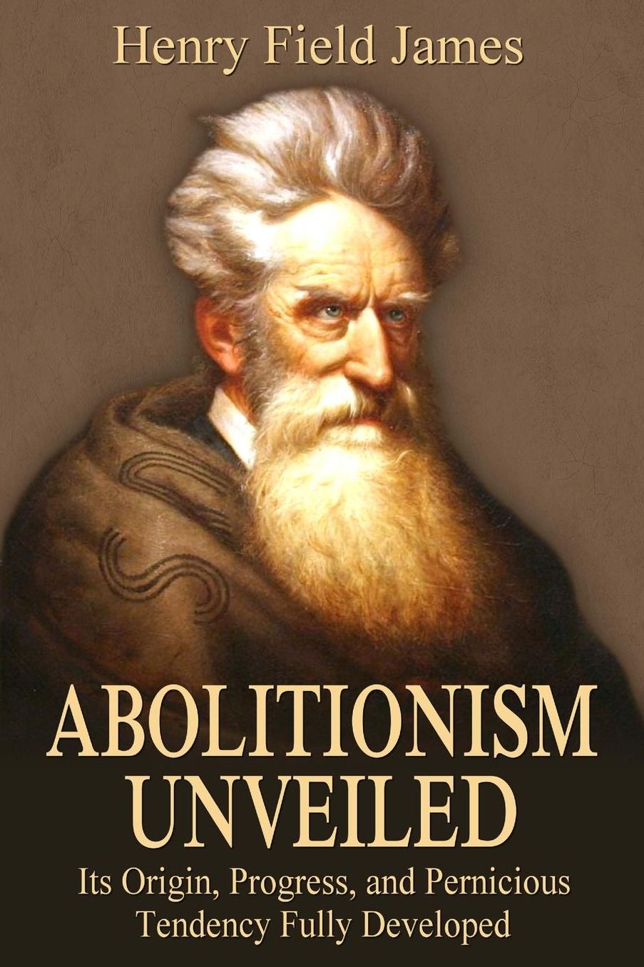 Abolitionism Unveiled: Its Origin, Progress, and Pernicious Tendency Fully Developed