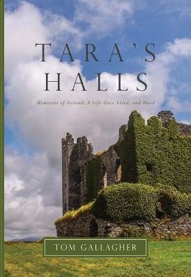 Tara's Halls: Memories of Ireland: A Life Once Lived, and Hard
