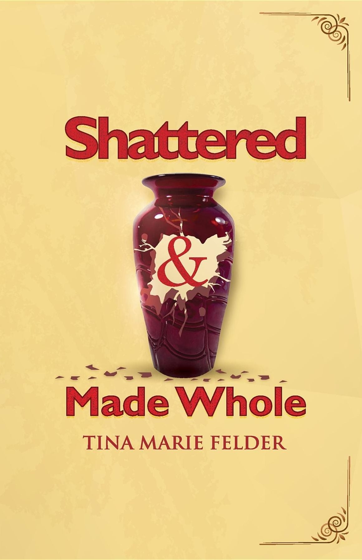 Shattered & Made Whole: Failures Don't Break Us-They Refine Our Success