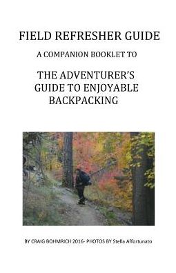 Field Refresher Guide: A companion booklet to The Adventurer's Guide to Enjoyable Backpacking