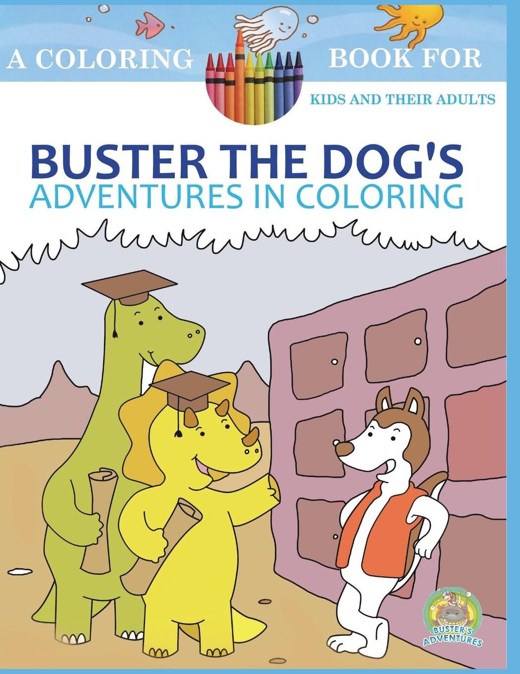 Buster the Dog's Adventures in Coloring: 20 Amazingly Imaginary Fun Coloring Pages: A Coloring Book for Kids and their Adults