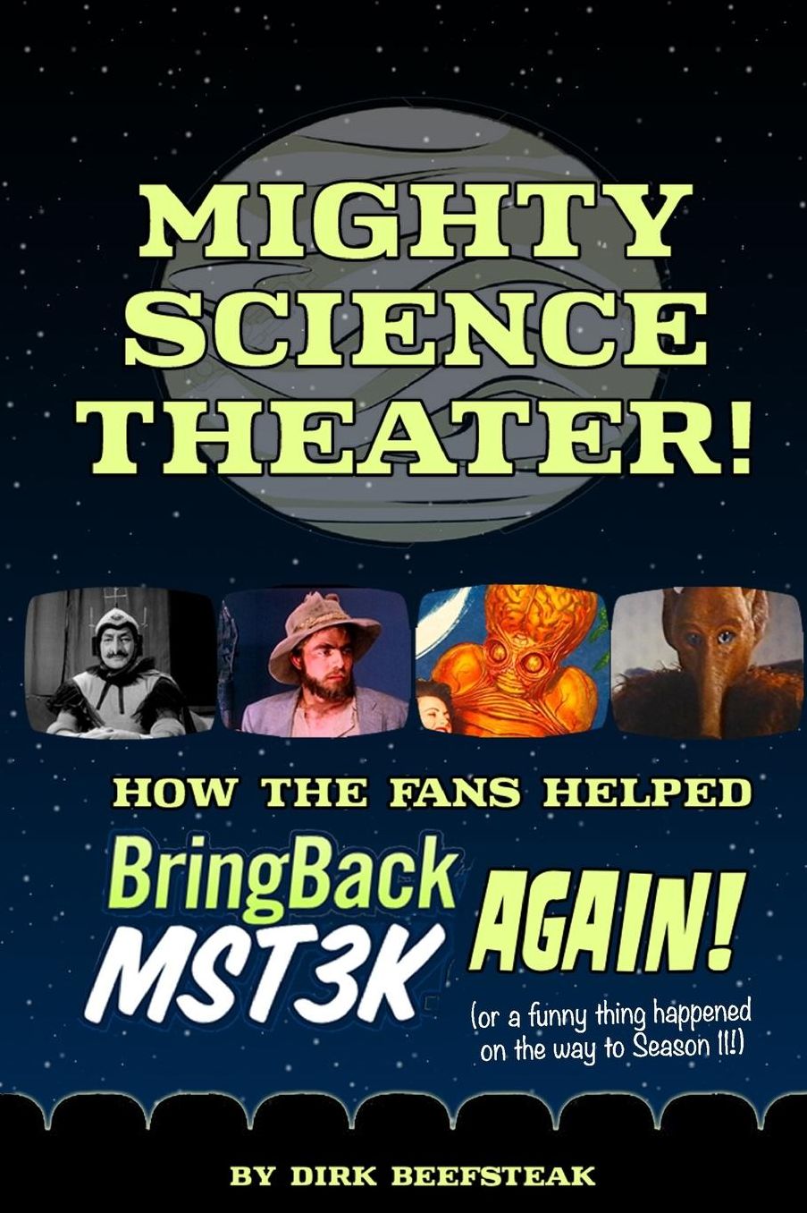 Mighty Science Theater: How the Fans Helped Bring Back MST3K AGAIN!: (Or a funny thing happened on the way to Season 11)