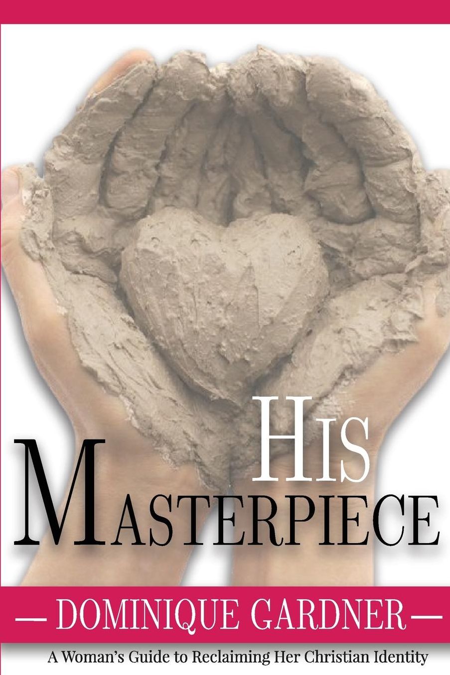 His Masterpiece: A Womans Guide to Reclaiming Her Christian Identity