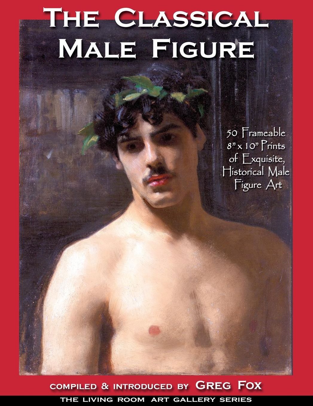The Classical Male Figure: 50 Frameable 8" x 10" Prints of Exquisite, Historical Male Figure Art