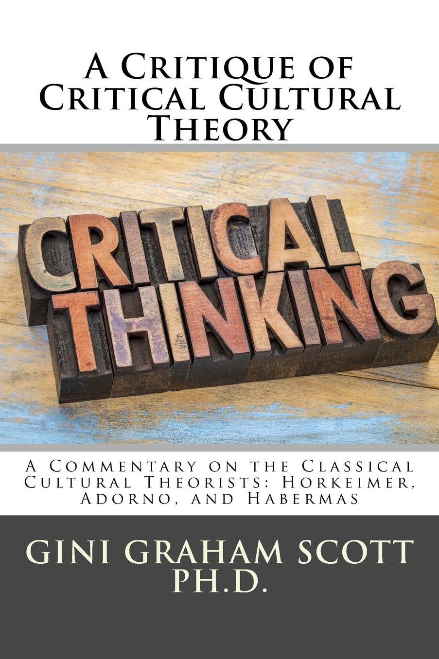 A Critique of Critical Cultural Theory: A Commentary on the Classical Cultural Theorists: Horkeimer, Adorno, and Habermas