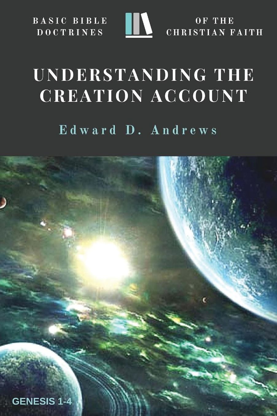 UNDERSTANDING THE CREATION ACCOUNT: Basic Bible Doctrines of the Christian Faith