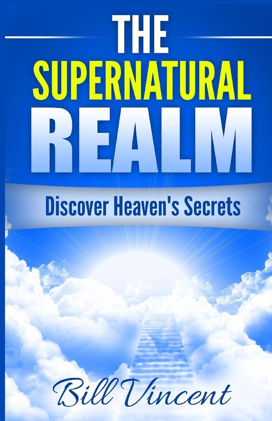 The Supernatural Realm: Discover Heaven's Secrets