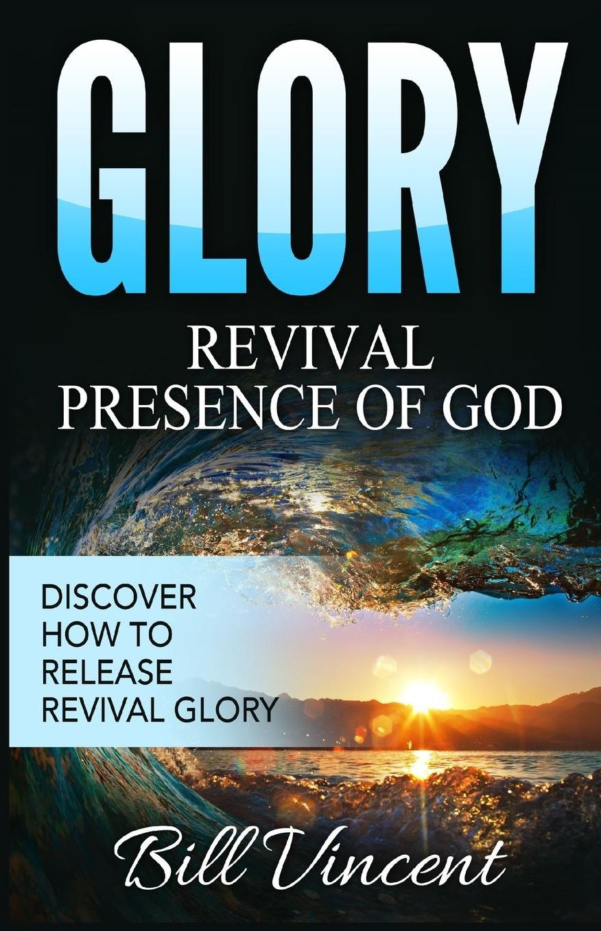 Glory: Revival Presence of God: Discover How to Release Revival Glory