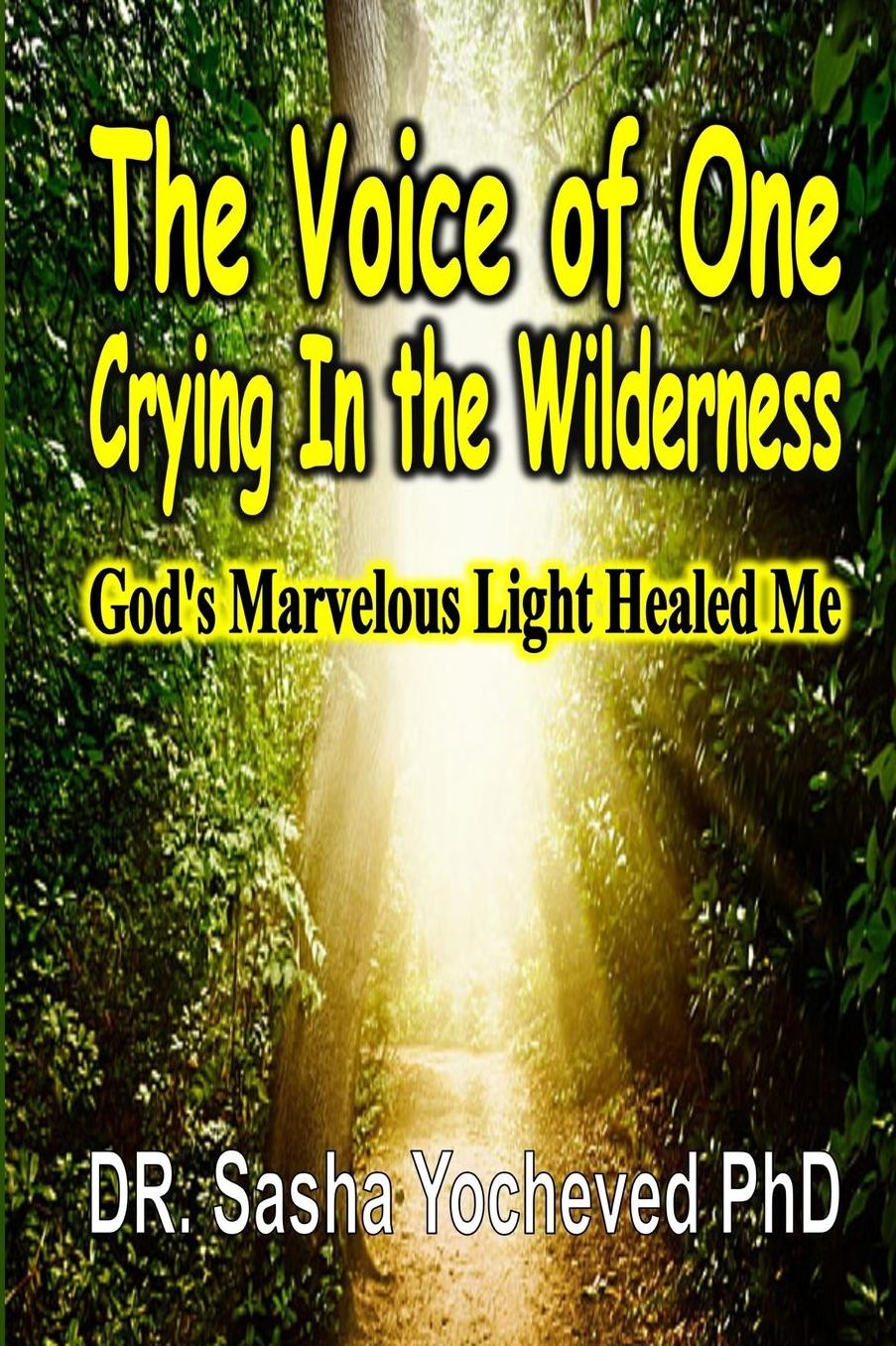 The Voice of One Crying In the Wilderness: God's Marvelous Light Healed Me