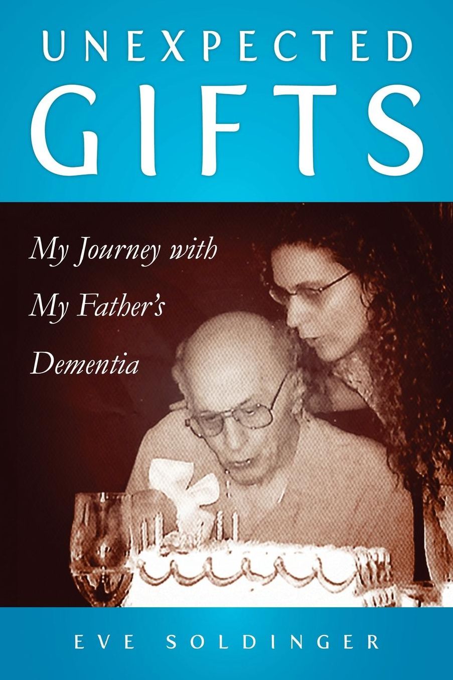 Unexpected Gifts: My Journey with My Father's Dementia