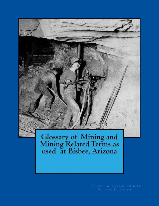 Glossary of Mining and Mining Related Terms as used at Bisbee, Arizona