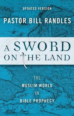 A Sword On The Land Revised: The Muslim World in Bible Prophecy