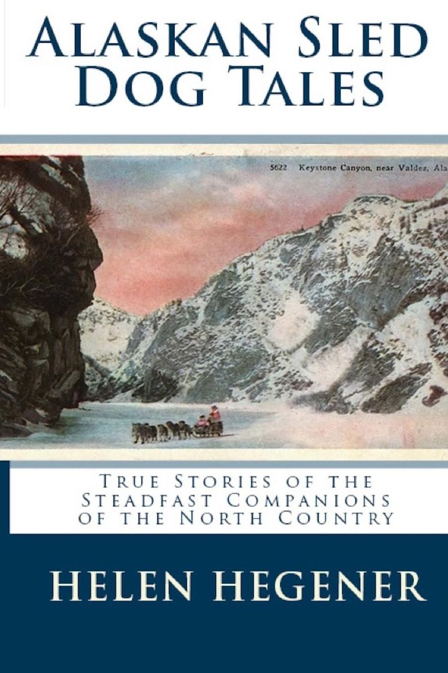 Alaskan Sled Dog Tales: True Stories of the Steadfast Companions of the North Country