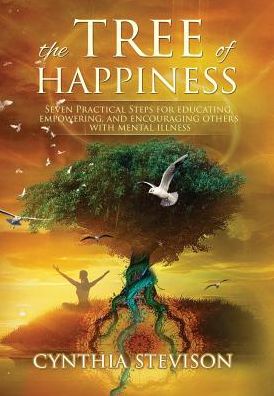 The Tree of Happiness: Seven Practical Steps for Education, Empowering, and Encouraging Others with Mental Illness