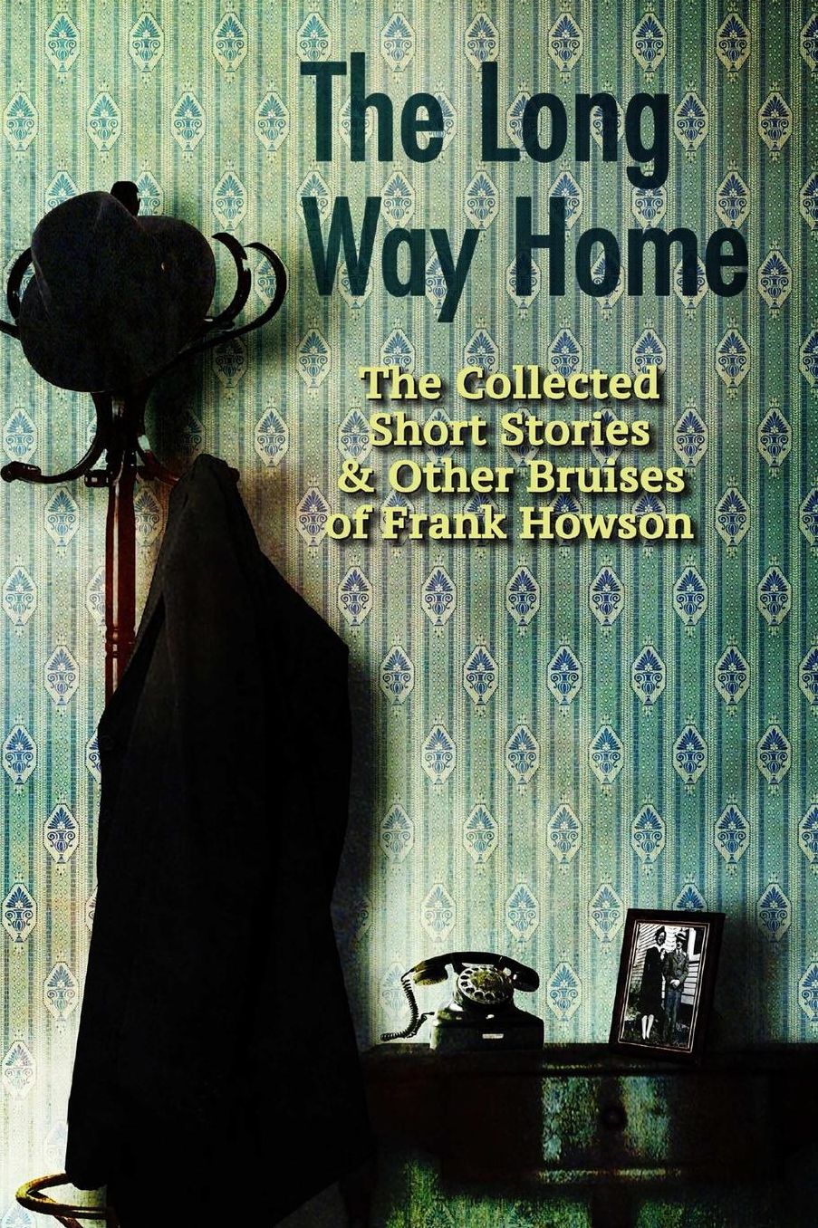 The Long Way Home: The Collected Short Stories & Other Bruises of Frank Howson