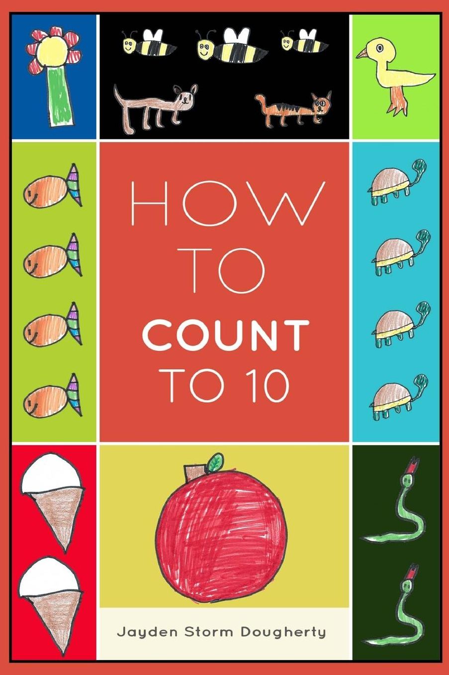 How To Count To 10: A Simple Book For Beginners Written and Illustrated by a Six Year Old