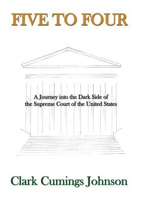 Five to Four: A Journey into the Dark Side of the Supreme Court of the United States