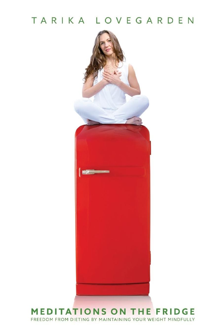 Meditations on the Fridge: Freedom from dieting by maintaining your weight mindfully